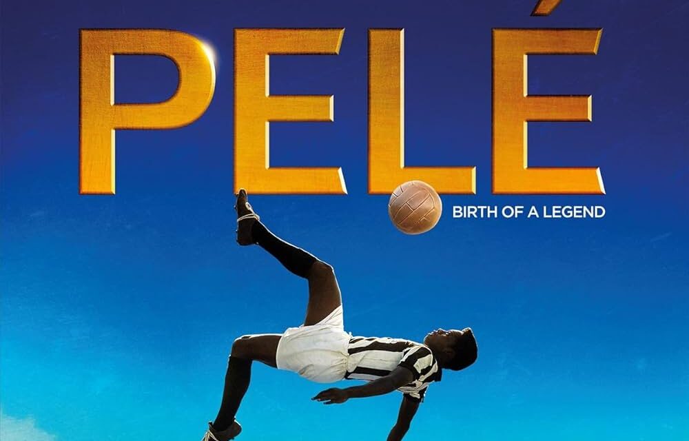 “Pelé: Birth of a Legend”: Film about the Boy with Nothing who Changed Everything